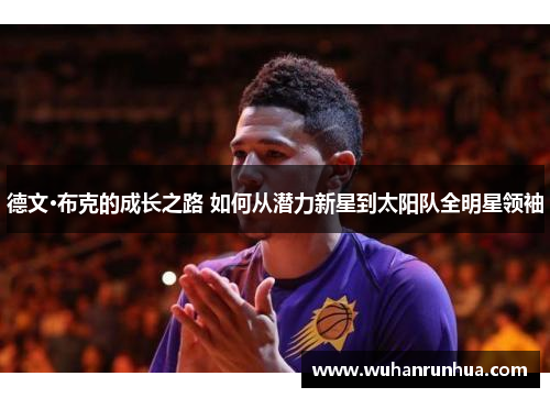 德文·布克的成长之路 如何从潜力新星到太阳队全明星领袖
