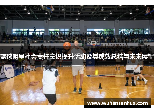 篮球明星社会责任意识提升活动及其成效总结与未来展望